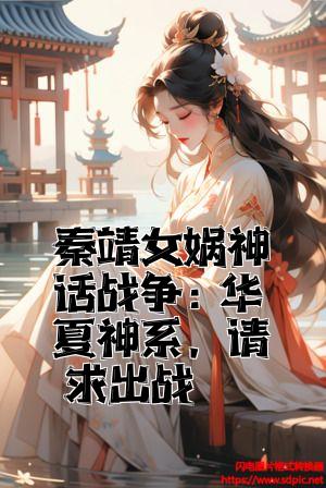 秦靖女娲神话战争：华夏神系，请求出战