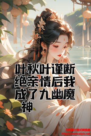 叶秋叶谨断绝亲情后我成了九幽魔神